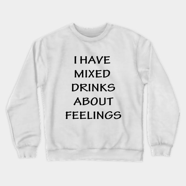 I Have Mixed Drinks About Feelings Crewneck Sweatshirt by lmohib